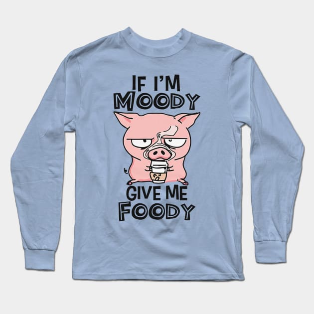 If I'm Moody Give Me Foody Long Sleeve T-Shirt by Distefano